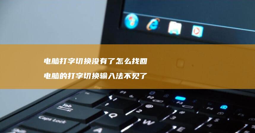电脑打字切换没有了怎么找回 电脑的打字切换输入法不见了