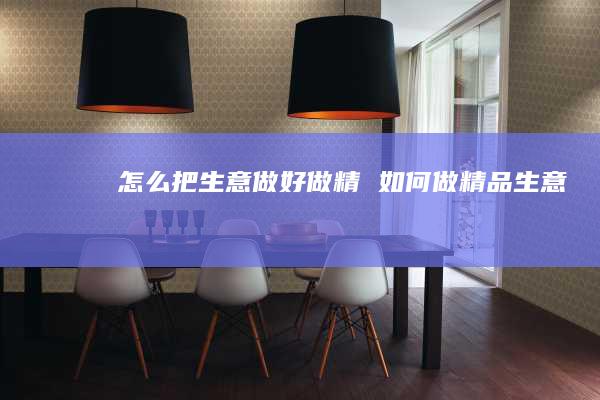 怎么把生意做好做精 如何做精品生意