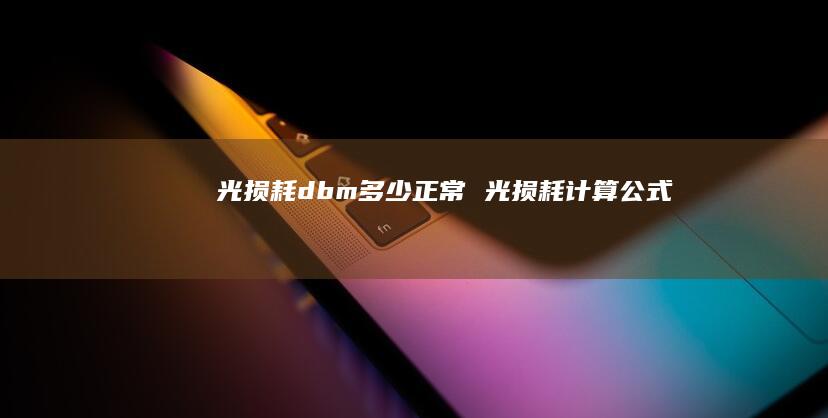 光损耗dbm多少正常 光损耗计算公式