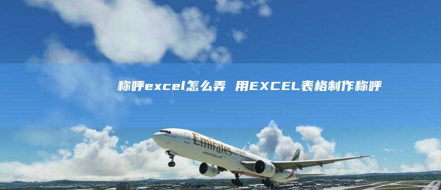 称呼excel怎么弄 用EXCEL表格制作称呼