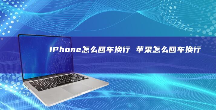 iPhone怎么回车换行 苹果怎么回车换行