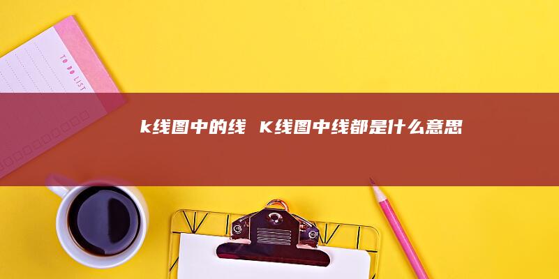 k线图中的线 K线图中线都是什么意思