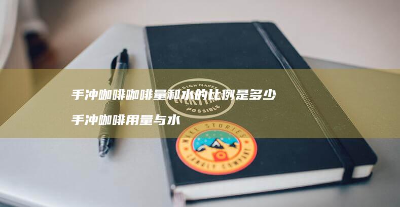 手冲咖啡咖啡量和水的比例是多少 手冲咖啡用量与水