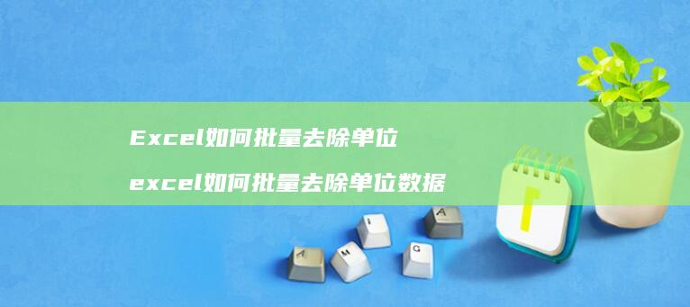Excel如何批量去除单位 excel如何批量去除单位数据