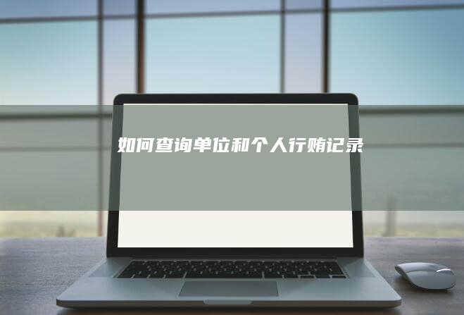 如何查询单位和个人行贿记录