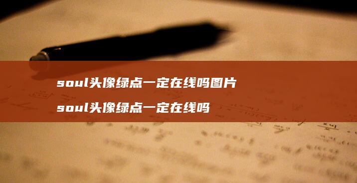 soul头像绿点一定在线吗图片 soul头像绿点一定在线吗