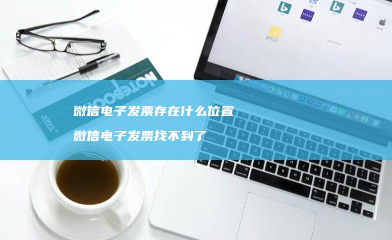 微信电子发票存在什么位置 微信电子发票找不到了