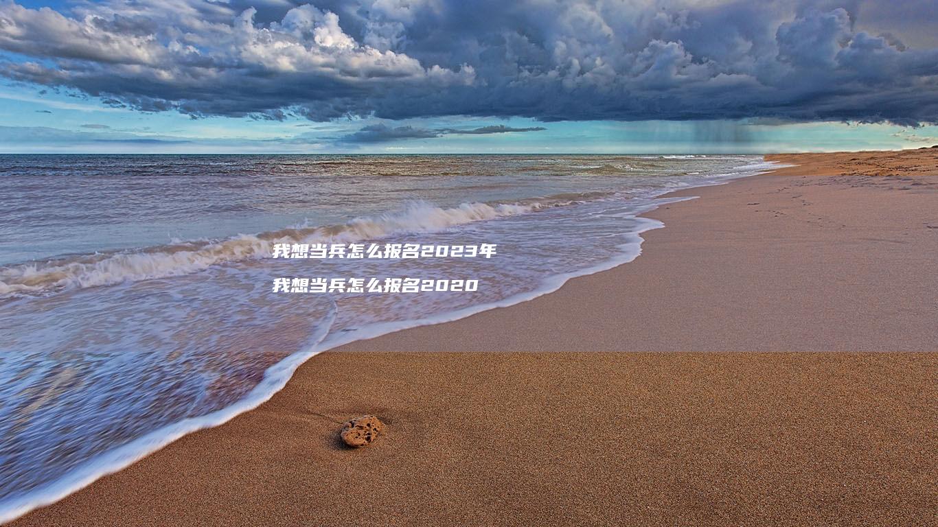我想当兵怎么报名2023年 我想当兵怎么报名2020
