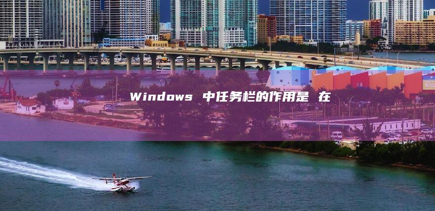 Windows 中任务栏的作用是 在