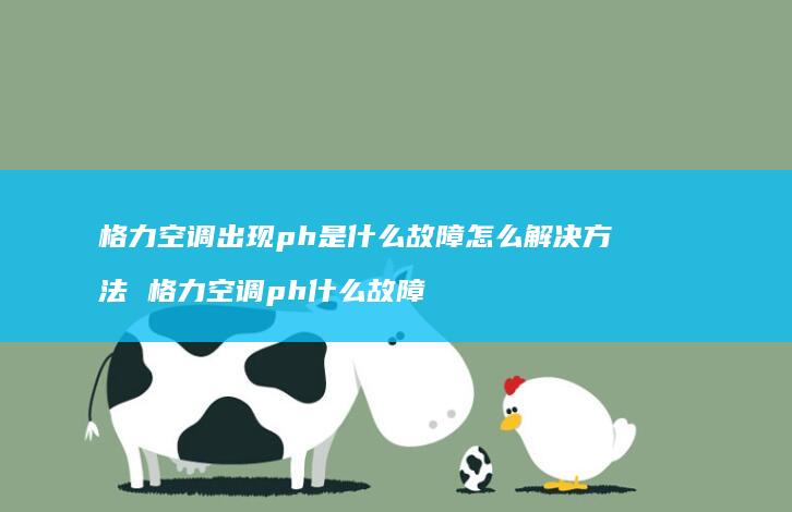 格力空调出现ph是什么故障怎么解决方法 格力空调ph什么故障