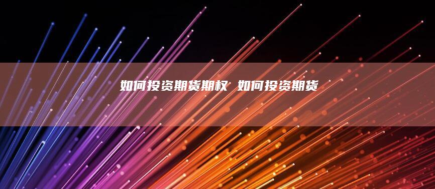 如何投资期货期权 如何投资期货
