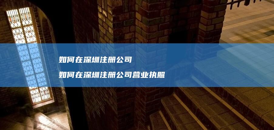 如何在深圳注册公司 如何在深圳注册公司营业执照