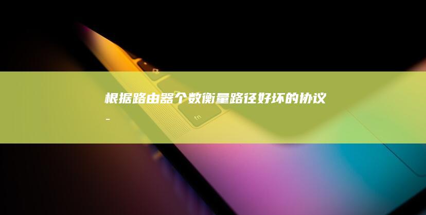 根据路由器个数衡量路径好坏的协议是