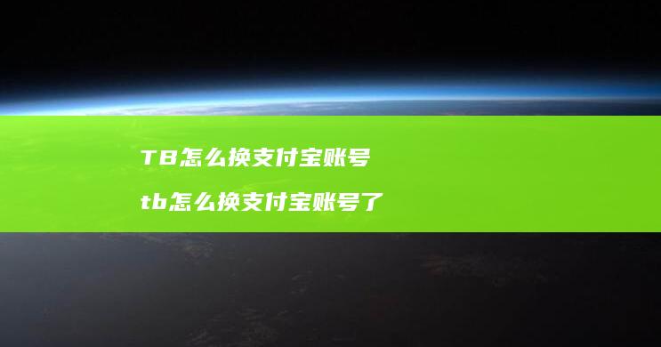 TB怎么换支付宝账号 tb怎么换支付宝账号了