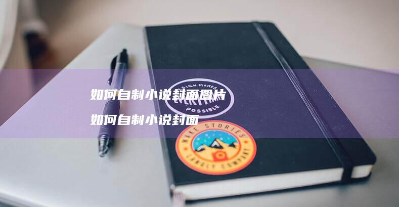 如何自制小说封面图片 如何自制小说封面