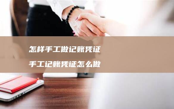 怎样手工做记账凭证 手工记账凭证怎么做
