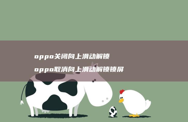 oppo关闭向上滑动解锁 oppo取消向上滑动解锁锁屏