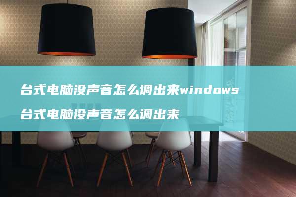 台式电脑没声音怎么调出来windows 台式电脑没声音怎么调出来