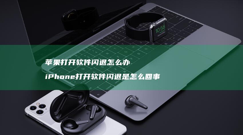 苹果打开软件闪退怎么办iPhone打开软件闪