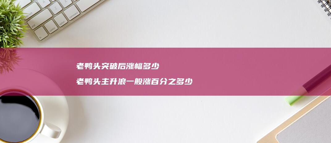 老鸭头突破后涨幅多少 老鸭头主升浪一般涨百分之多少
