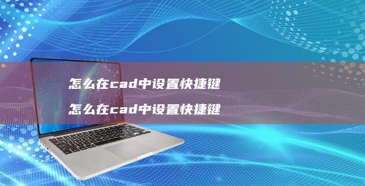 怎么在cad中设置快捷键 怎么在cad中设置快捷键