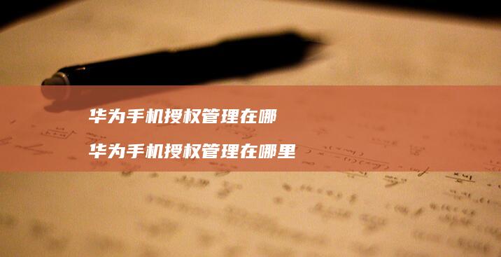 华为授权管理在哪华为授权管理在哪里