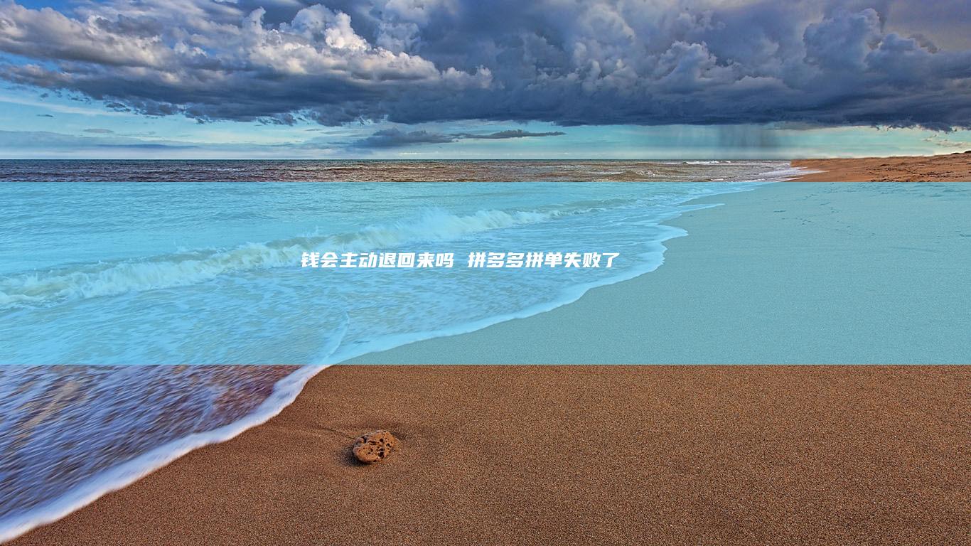 钱会主动退回来吗 拼多多拼单失败了