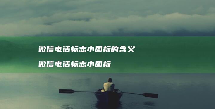微信电话标志小图标的含义微信电话标志小图标