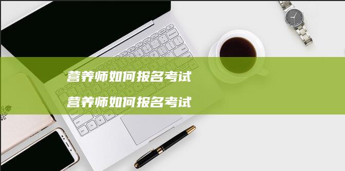 营养师如何报名考试 营养师如何报名考试