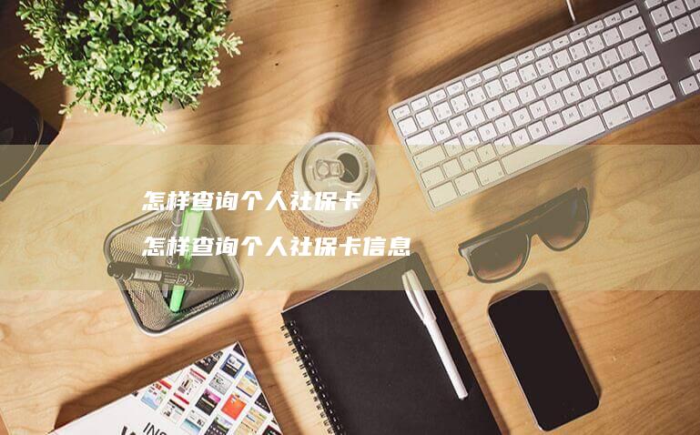 怎样查询个人社保卡 怎样查询个人社保卡信息