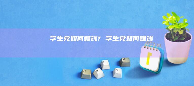 学生党如何赚钱?学生党如何赚钱