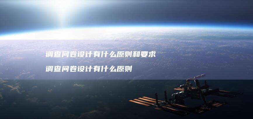 调查问卷设计有什么原则和要求调查问卷设计有什