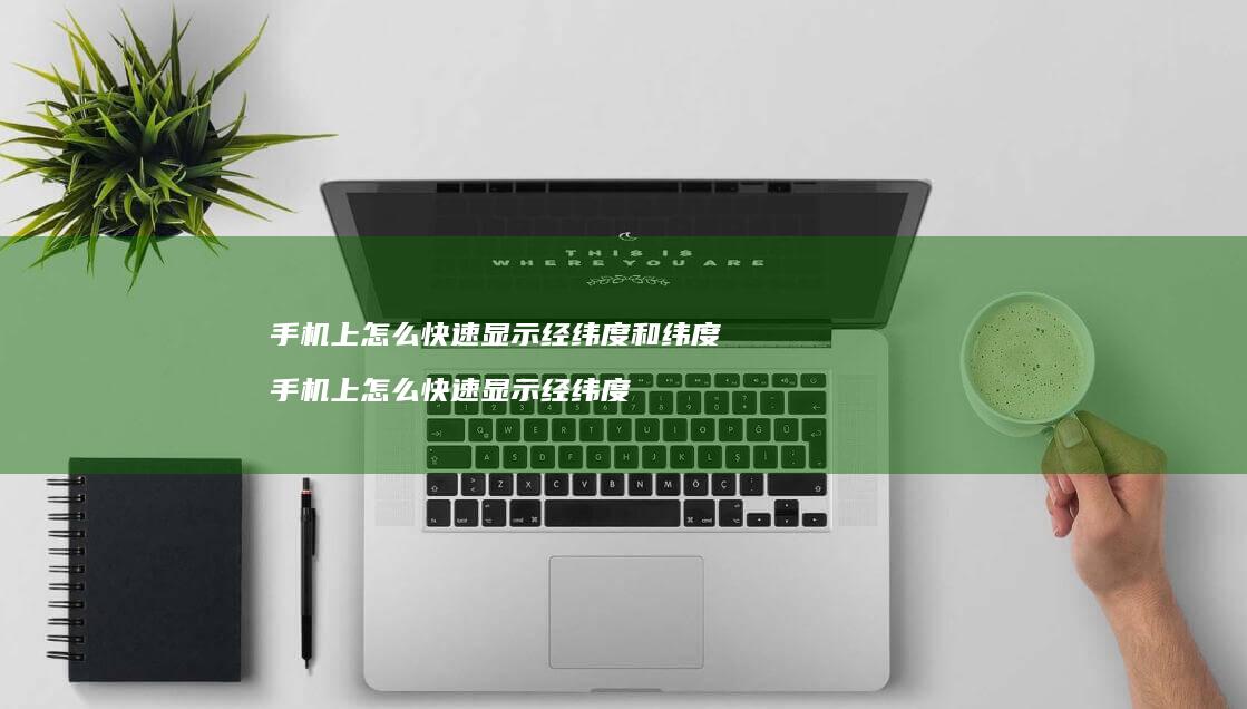 上怎么快速显示经纬度和纬度上怎么快速