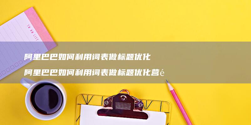 阿里巴巴如何利用词表做标题优化阿里巴巴如何利
