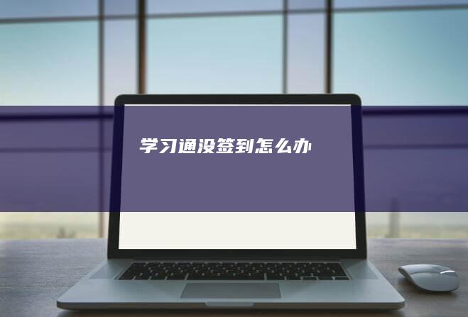 学习通没签到怎么办