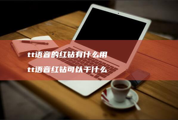 tt语音的红钻有什么用tt语音红钻可以干什么