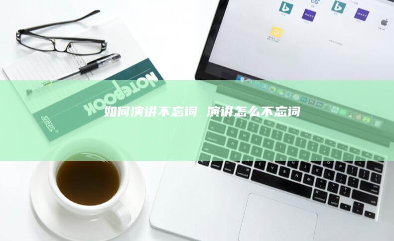 如何演讲不忘词演讲怎么不忘词