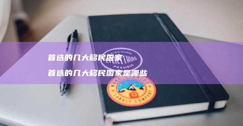 首选的几大移民国家首选的几大移民国家是哪些