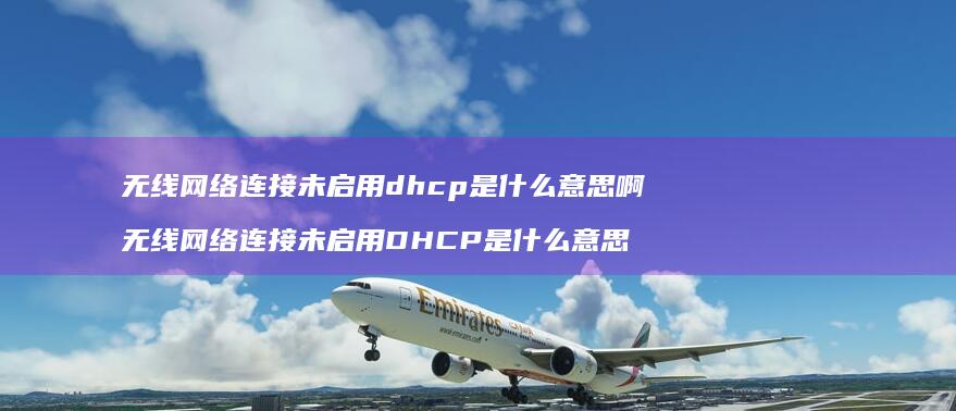 无线连接未启用dhcp是什么意思啊无线网