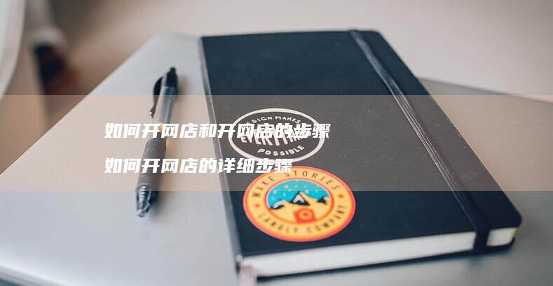 如何开网店和开网店的步骤 如何开网店的详细步骤