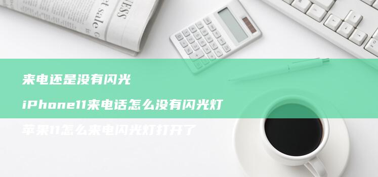 来电还是没有闪光iPhone11来电话怎么没