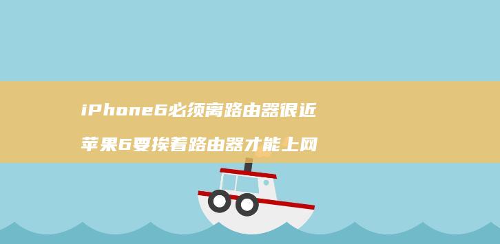 iPhone6必须离路由器很近苹果6要挨着路