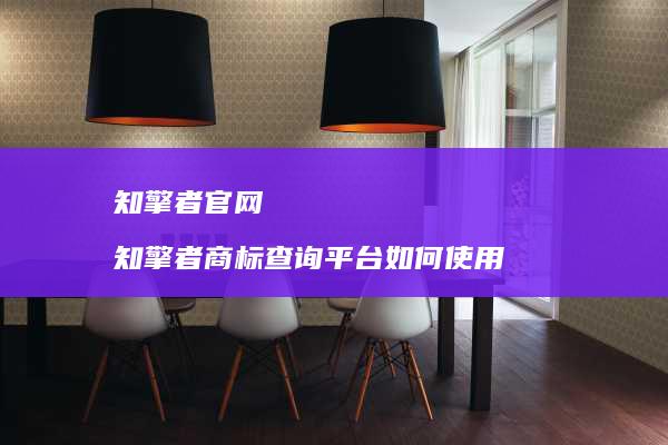 知擎者官网 知擎者商标查询平台如何使用