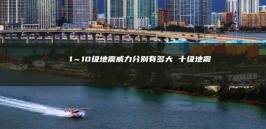 1～10级地震威力分别有多大 十级地震