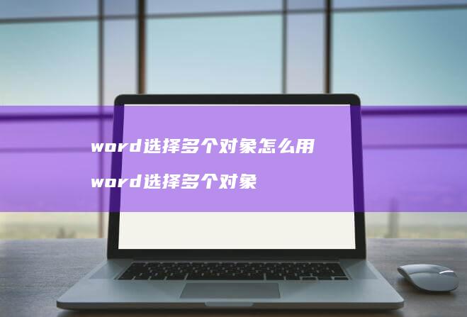 word选择多个对象怎么用word选择多个对