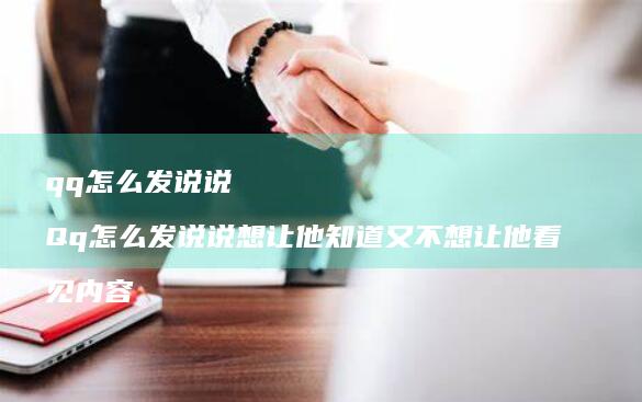 qq怎么发说说 Qq怎么发说说想让他知道又不想让他看见内容