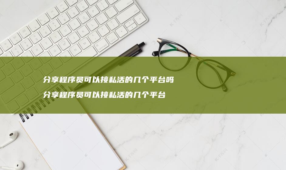 分享程序员可以接私活的几个平台吗 分享程序员可以接私活的几个平台