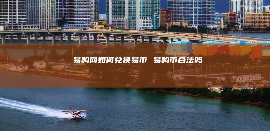 易购网如何兑换易币易购币合法吗