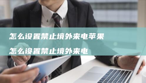 怎么设置禁止境外来电苹果 怎么设置禁止境外来电