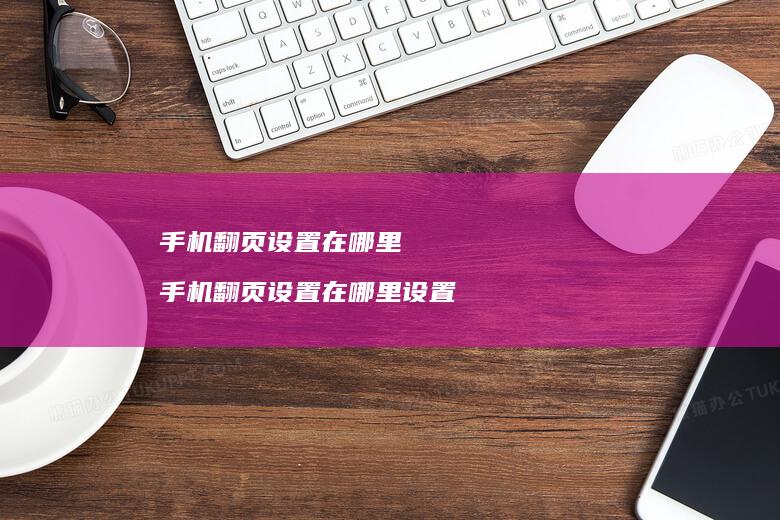 手机翻页设置在哪里 手机翻页设置在哪里设置